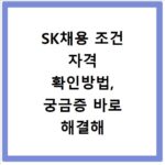 SK채용 조건 자격 확인방법, 궁금증 바로 해결해 드립니다