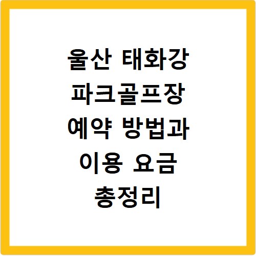 울산 태화강 파크골프장 예약 방법과 이용 요금 총정리