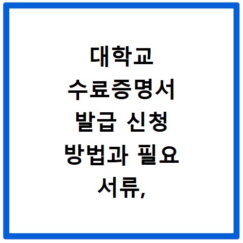 대학교 수료증명서 발급 신청 방법과 필요 서류, 이것만 알면 끝