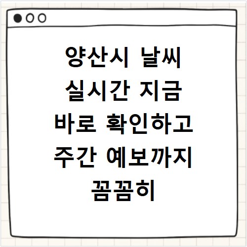 양산시 날씨 실시간 지금 바로 확인하고 주간 예보까지 꼼꼼히